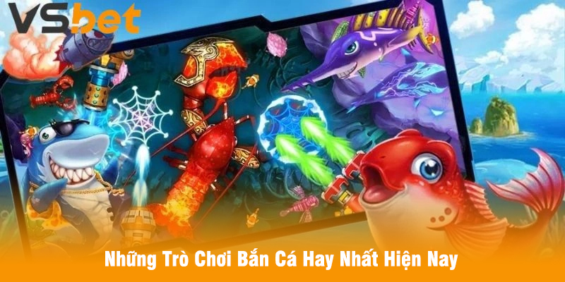 Những Trò Chơi Bắn Cá Hay Nhất Hiện Nay
