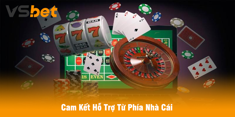 Cam Kết Hỗ Trợ Từ Phía Nhà Cái