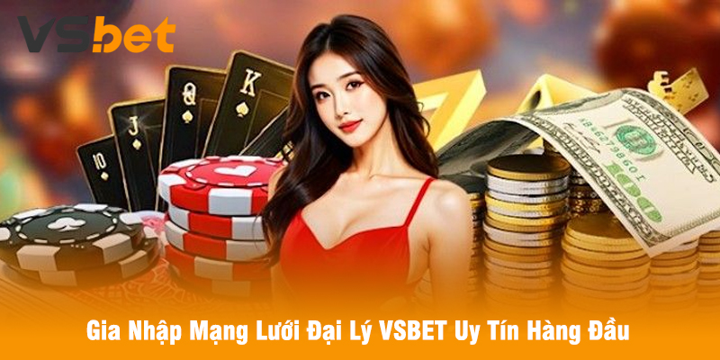 Gia Nhập Mạng Lưới Đại Lý VSBET Uy Tín Hàng Đầu