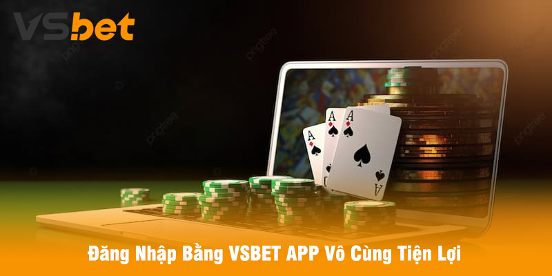 Đăng Nhập Bằng VSBET APP Vô Cùng Tiện Lợi