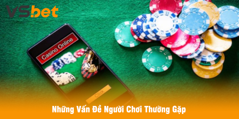 Những Vấn Đề Người Chơi Thường Gặp