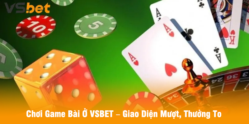Chơi Game Bài Ở VSBET – Giao Diện Mượt, Thưởng To, Không Lo Giật Lag
