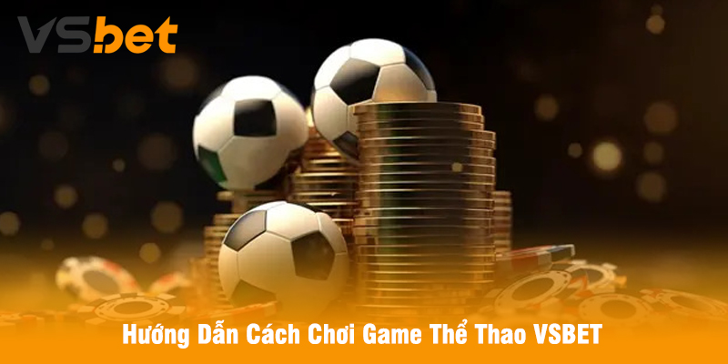Hướng Dẫn Cách Chơi Game Thể Thao VSBET
