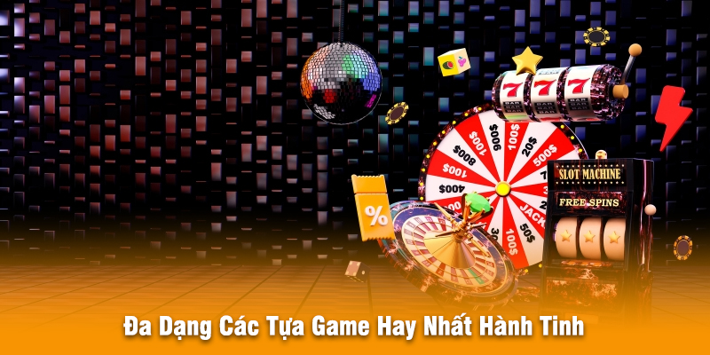 Đa Dạng Các Tựa Game Hay Nhất Hành Tinh
